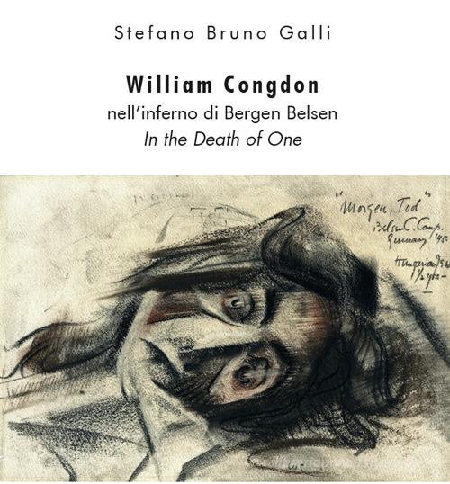 William Congdon nell'inferno di Bergen Belsen. In the Death of One. Ediz. illustrata di Stefano Bruno Galli edito da Biblion