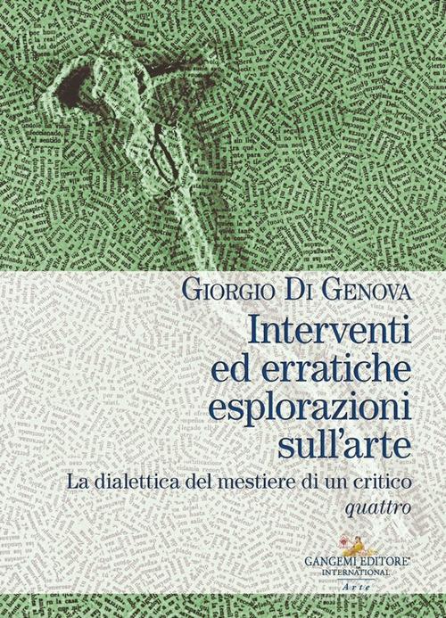 Interventi ed erratiche esplorazioni sull'arte. La dialettica del mestiere di un critico vol. 4 di Giorgio Di Genova edito da Gangemi Editore