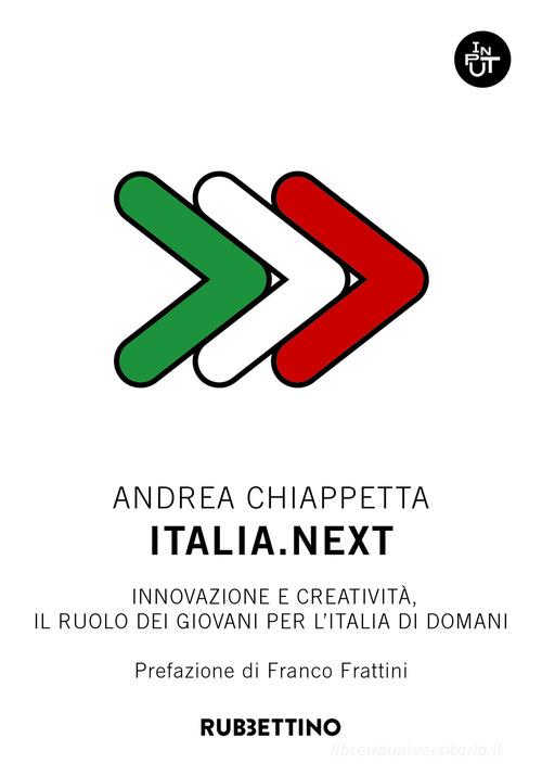 Italia.Next. Innovazione e creatività, il ruolo dei giovani per l'Italia di domani di Andrea Chiappetta edito da Rubbettino
