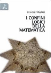 I confini logici della matematica di Giuseppe Ragunì edito da Aracne