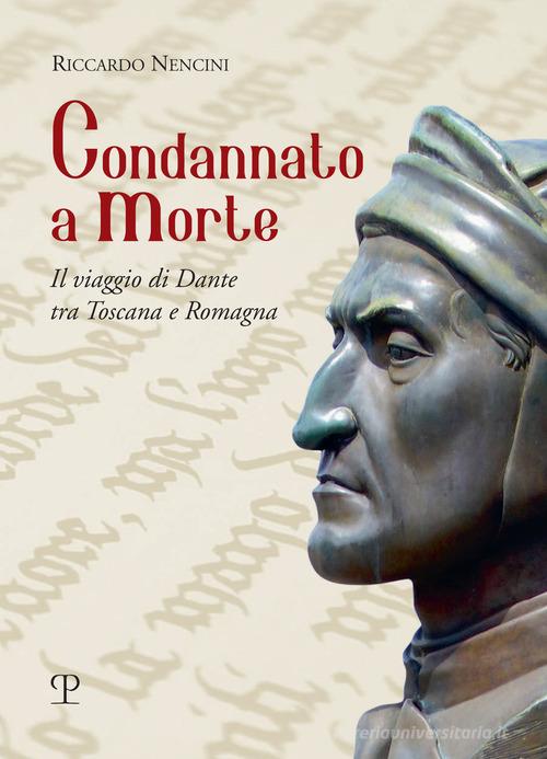 Libro Condannato a morte. Il viaggio di Dante tra Toscana e Romagna di Riccardo Nencini di Polistampa