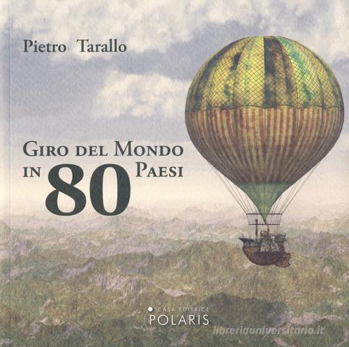 Giro del mondo in 80 Paesi di Pietro Tarallo edito da Polaris