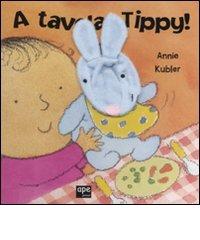 A tavola, Tippy! di Annie Kubler edito da Ape Junior