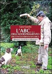 L' ABC dell'addestramento del cane da ferma e da cerca di Luca Gamba edito da Booksprint