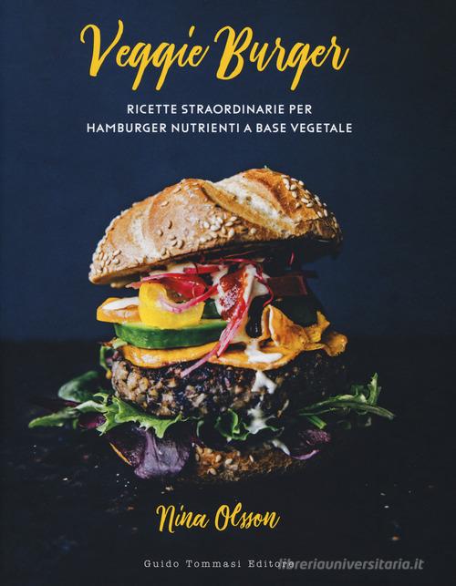 Veggie burger. Ricette straordinarie per hamburger nutrienti a base vegetale di Nina Olsson edito da Guido Tommasi Editore-Datanova