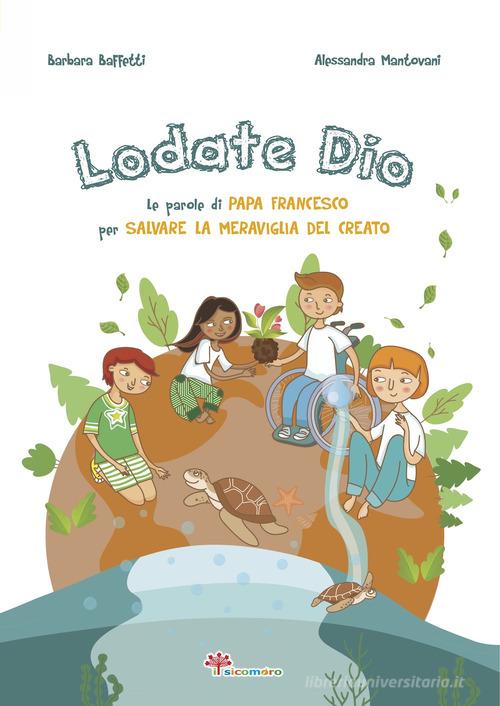 Lodate Dio. Le parole di papa Francesco per salvare la meraviglia del creato di Barbara Baffetti edito da Il Sicomoro