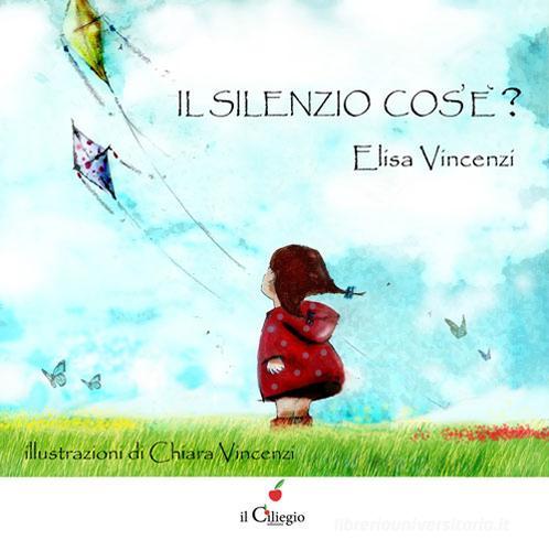 Il silenzio cos'è? Ediz. illustrata di Elisa Vincenzi edito da Il Ciliegio