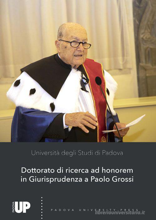 Conferimento del Dottorato di ricerca ad honorem in Giurisprudenza a Paolo Grossi edito da Padova University Press