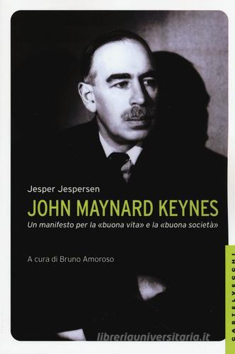 John Maynard Keynes. Un manifesto per la «buona vita» e la «buona società» di Jesper Jespersen edito da Castelvecchi