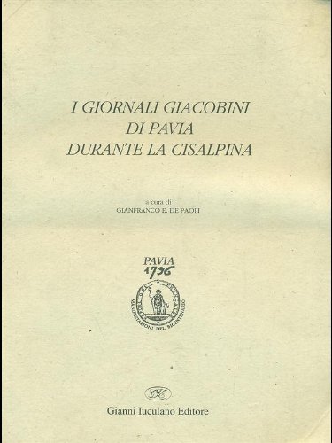 I giornali giacobini di Pavia durante la Cisalpina di Gianfranco De Paoli edito da Iuculano