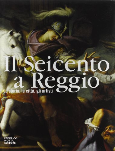 Il Seicento a Reggio. La storia, la città, gli artisti edito da 24 Ore Cultura