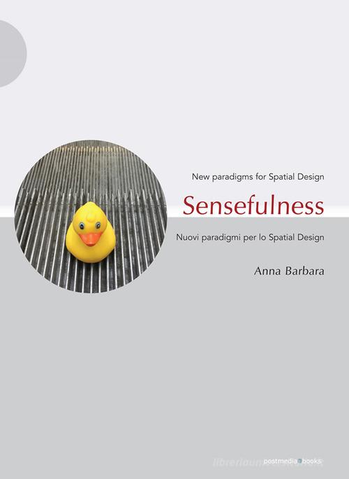 Sensefulness. New paradigms for spatial design-Nuovi paradigmi per lo spatial design. Ediz. illustrata di Anna Barbara edito da Postmedia Books