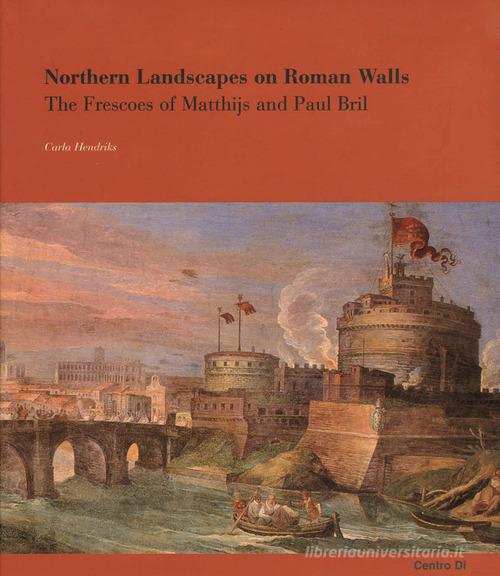 Northen landscapes on roman walls. The frescoes of Matthijs and Paul Bril di Carla Hendriks, Angela Negro, Louisa Wood Ruby edito da Edizioni Musei Vaticani