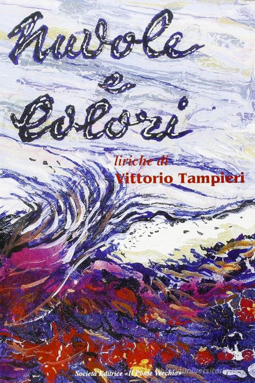 Nuvole e colori di Vittorio Tampieri edito da Il Ponte Vecchio