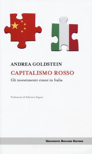 Capitalismo rosso. Gli investimenti cinesi in Italia di Andrea Goldstein edito da Università Bocconi Editore