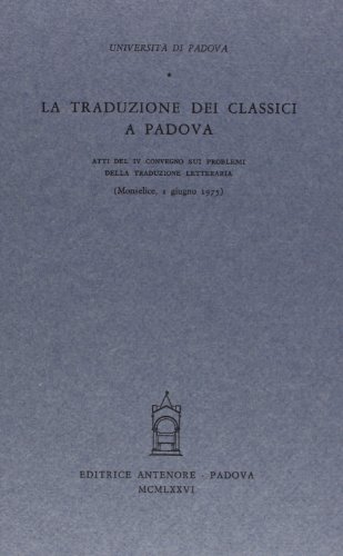 La traduzione dei classici a Padova. Atti del 4º Convegno (Monselice, 1 giugno 1975) edito da Antenore
