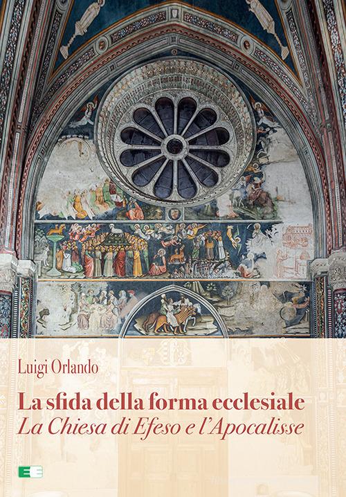 La sfida della forma ecclesiale. La Chiesa di Efeso e l'Apocalisse di Luigi Orlando edito da Ecumenica