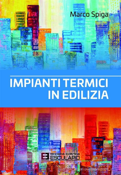 Impianti termici in edilizia di Marco Spiga edito da Esculapio