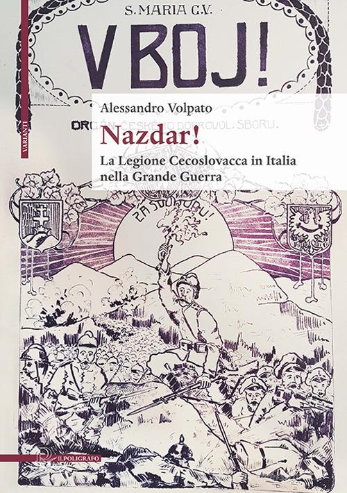 Nazdar! La legione cecoslovacca in Italia nella Grande Guerra di Alessandro Volpato edito da Il Poligrafo