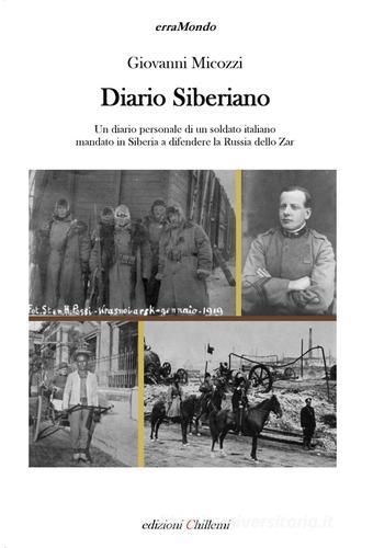 Diario siberiano. Un diario personale di un soldato italiano mandato in Siberia a difendere la Russia dello zar di Giovanni Micozzi edito da Chillemi