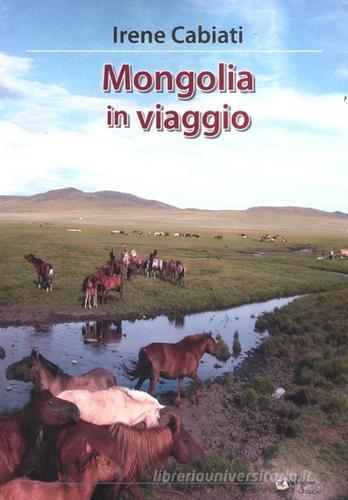 Mongolia in viaggio di Irene Cabiati edito da Alpine Studio