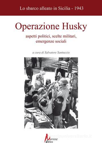 Operazione Husky. Lo sbarco alleato in Sicilia (1943). Aspetti politici, scelte militari, emergenze sociali edito da Morrone Editore