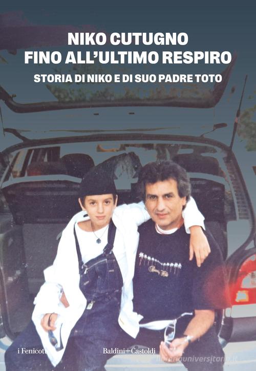 Fino all'ultimo respiro. Storia di Niko e di suo padre Toto di Niko Cutugno edito da Baldini + Castoldi