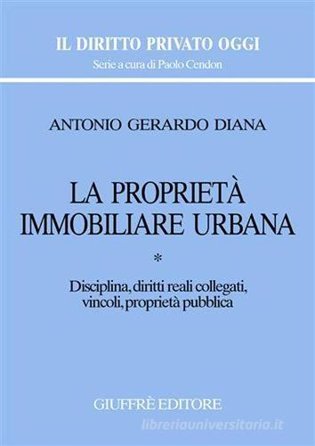 La proprietà immobiliare urbana vol.1 di Antonio Gerardo Diana edito da Giuffrè