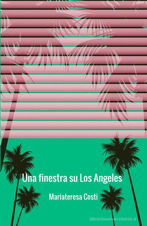 Una finestra su Los Angeles di Mariateresa Costi edito da StreetLib
