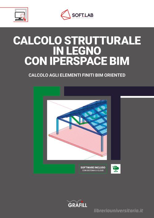 Calcolo strutturale in legno con IperSpace BIM. Calcolo agli elementi finiti BIM oriented. Con Software di Soft.Lab edito da Grafill