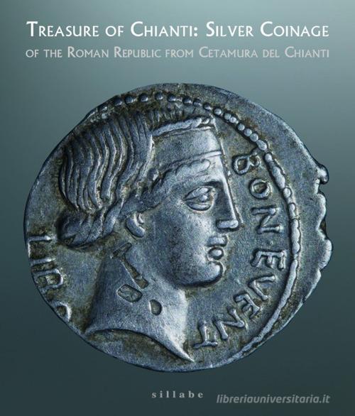 Treasure of Chianti: silver coinage of the Roman Republic from Cetamura del Chianti (Siena, Museo di Santa Maria della Scala 29 maggio-2 settembre 2021) edito da Sillabe