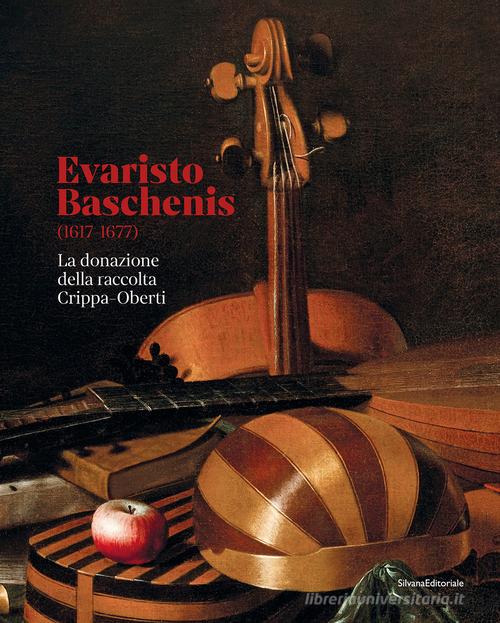 Evaristo Baschenis (1617-1677). La donazione della raccolta Crippa-Oberti. Ediz. a colori edito da Silvana