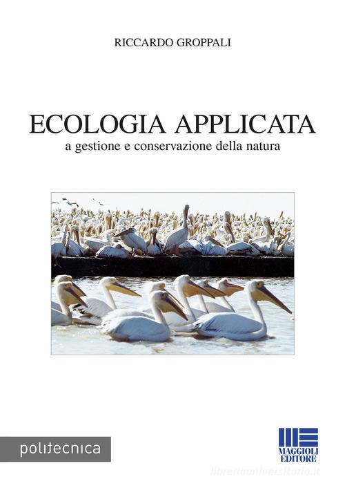 Ecologia applicata a gestione e conservazione della natura di Riccardo Groppali edito da Maggioli Editore