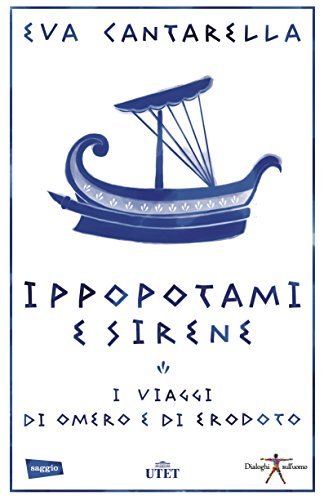 Ippopotami e sirene. I viaggi di Omero e di Erodoto di Eva Cantarella edito da UTET