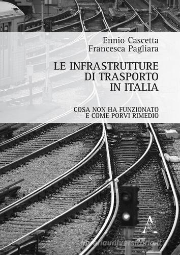 Le infrastrutture di trasporto in Italia. Cosa non ha funzionato e come porvi rimedio di Ennio Cascetta, Francesca Pagliara edito da Aracne
