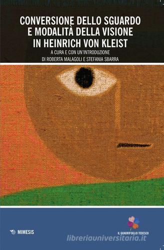 Conversione dello sguardo e modalità della visione in Heinrich Von Kleist edito da Mimesis
