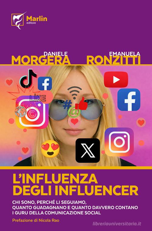 L'influenza degli influencer. Chi sono, perché li seguiamo, quanto guadagnano e quanto davvero contano i guru della comunicazione social di Daniele Morgera, Emanuela Ronzitti edito da Marlin (Cava de' Tirreni)