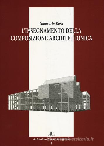 L' insegnamento della composizione architettonica. Ediz. illustrata di Giancarlo Rosa edito da Officina
