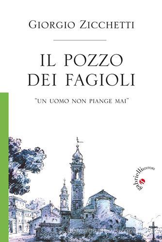 Il pozzo dei fagioli. «Un uomo non piange mai» di Giorgio Zicchetti edito da Gabrielli Editori