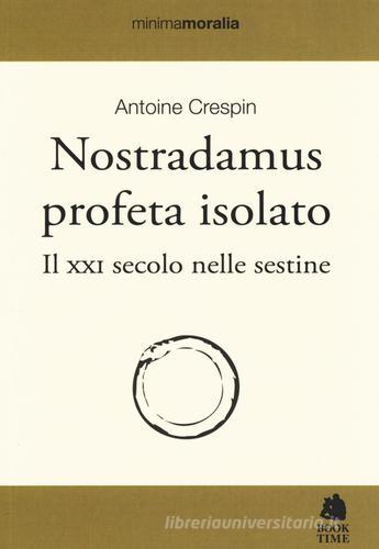 Nostradamus profeta isolato. Il XXI secolo nelle sestine di Antoine Crespin edito da Book Time