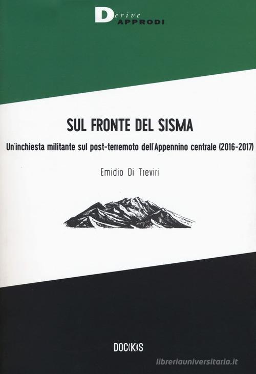 Sul fronte del sisma. Un'inchiesta militante sul post-terremoto dell'Appennino centrale (2016-2017) di Emidio Di Treviri edito da DeriveApprodi