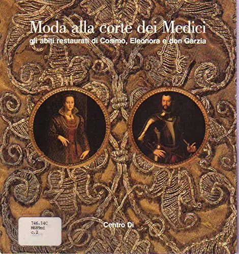 Moda alla corte dei Medici. Gli abiti restaurati di Cosimo, Eleonora e don Garzia edito da Centro Di