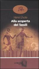 Alla scoperta del Tassili di Henri Lhote edito da Robin