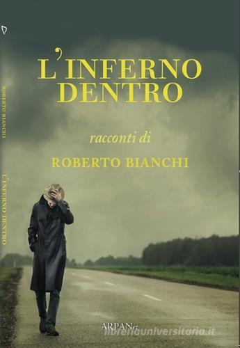 L' inferno dentro di Roberto Bianchi edito da ARPANet