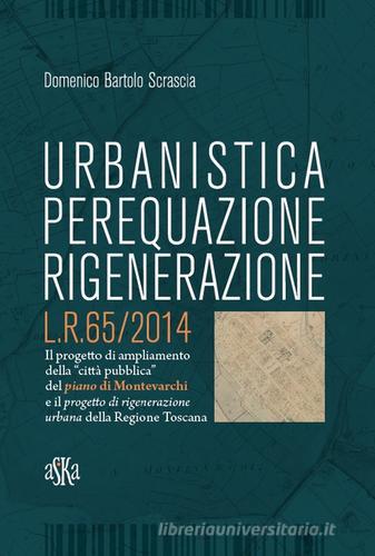 Urbanistica, perequazione, rigenerazione L.R. 65/2014 di Domenico Bartolo Scrascia edito da Aska Edizioni