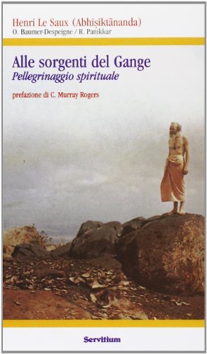 Alle sorgenti del Gange. Pellegrinaggio spirituale di Henri Le Saux, Odette Baumer-Despeigne, Raimon Panikkar edito da Servitium Editrice