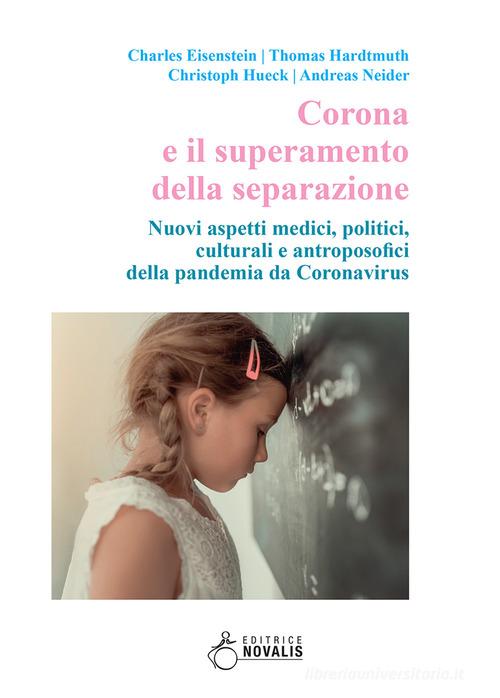 Corona e il superamento della separazione. Nuovi aspetti medici, politici, culturali e antroposofici della pandemia da Coronavirus di Charles Eisenstein, Thomas Hardtmuth, Christoph Hueck edito da Novalis
