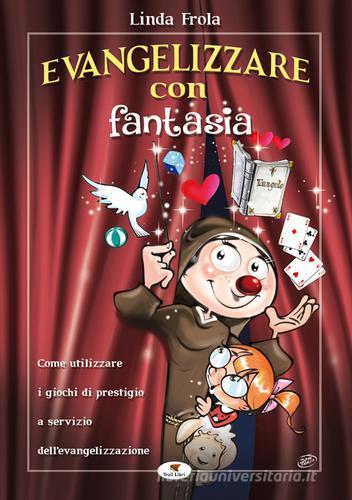 Evangelizzare con fantasia. Come utilizzare i giochi di prestigio a servizio dell'evangelizzazione di Linda Frola edito da Troll Libri