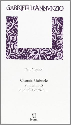 Quando Gabriele s'innamorò di quella comica... di Orio Vergani edito da Textus