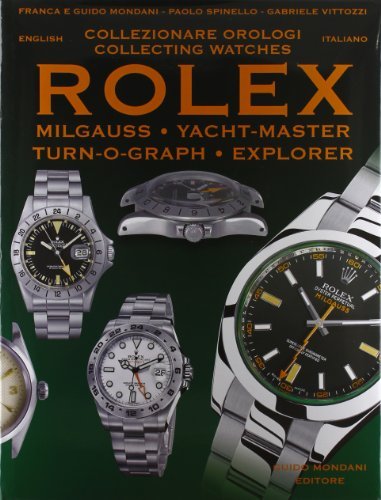 Collezionare orologi Rolex Milgauss, Yacht-master, Turn-O-Graph, Explorer I, Explorer II. Ediz. italiana e inglese edito da Mondani